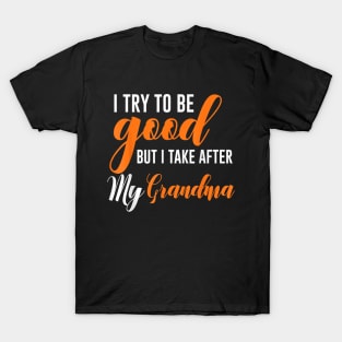 I try to be good but i take after my grandma T-Shirt